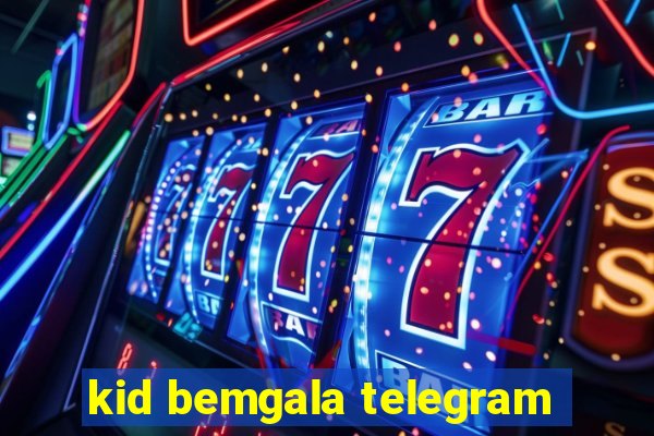 kid bemgala telegram